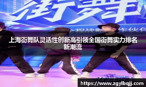 上海街舞队灵活性创新高引领全国街舞实力排名新潮流