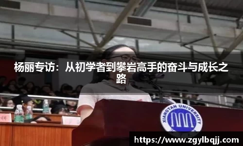 杨丽专访：从初学者到攀岩高手的奋斗与成长之路
